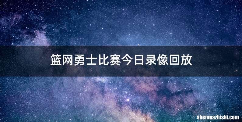 篮网勇士比赛今日录像回放