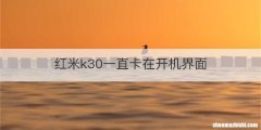 红米k30一直卡在开机界面