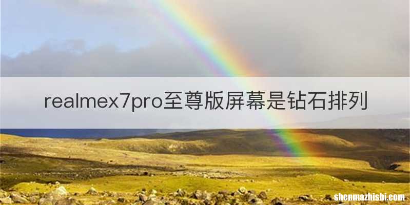 realmex7pro至尊版屏幕是钻石排列