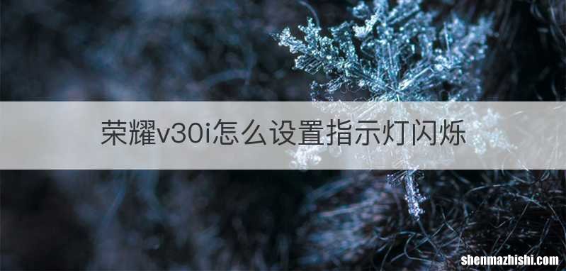 荣耀v30i怎么设置指示灯闪烁