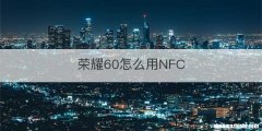 荣耀60怎么用NFC