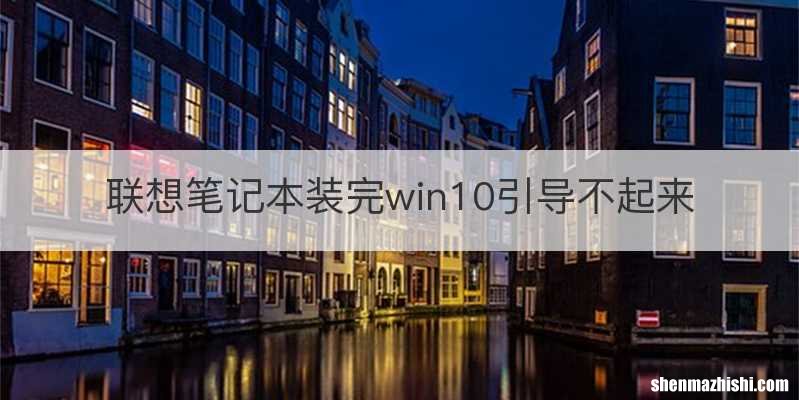联想笔记本装完win10引导不起来