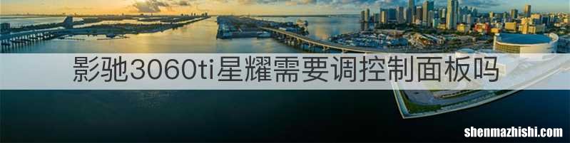 影驰3060ti星耀需要调控制面板吗
