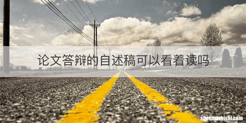 论文答辩的自述稿可以看着读吗