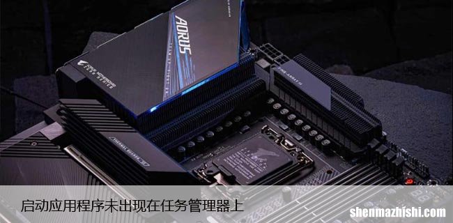 启动应用程序未出现在任务管理器上？win10修复方法