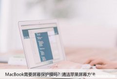 MacBook需要屏幕保护膜吗？清洁苹果屏幕方法