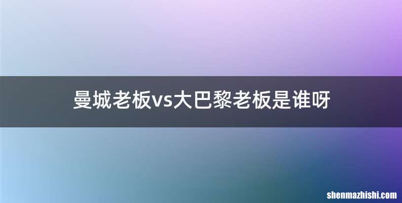 曼城老板vs大巴黎老板是谁呀