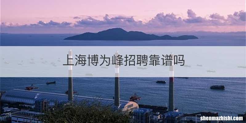 上海博为峰招聘靠谱吗