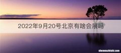 2022年9月20号北京有啥会展吗