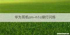 华为耳机cm-h1c绿灯闪烁