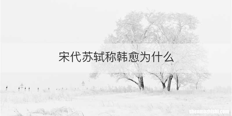 宋代苏轼称韩愈为什么