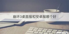 崩坏3桌面服和安卓服哪个好