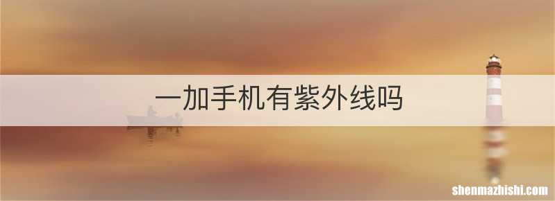 一加手机有紫外线吗