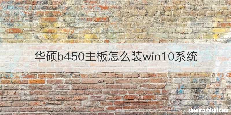 华硕b450主板怎么装win10系统