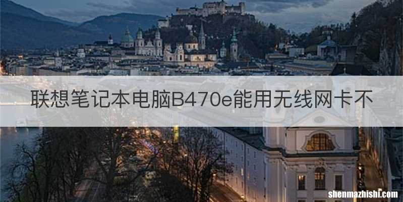 联想笔记本电脑B470e能用无线网卡不