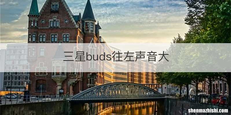 三星buds往左声音大