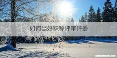如何当好职称评审评委