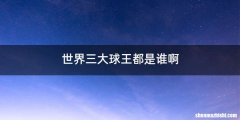 世界三大球王都是谁啊
