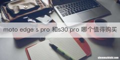 moto edge s pro 和s30 pro 哪个值得购买