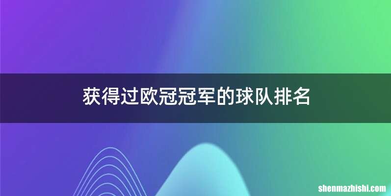 获得过欧冠冠军的球队排名