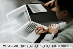 修复：Windows10上的IRQL_NOT_LESS_OR_EQUAL蓝屏错误