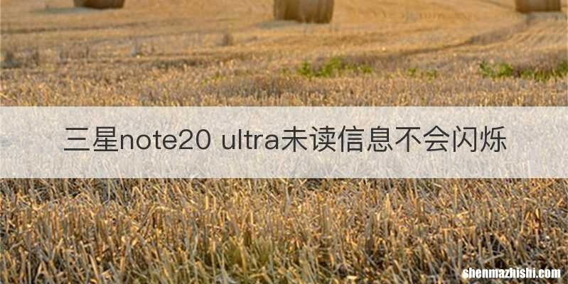 三星note20 ultra未读信息不会闪烁
