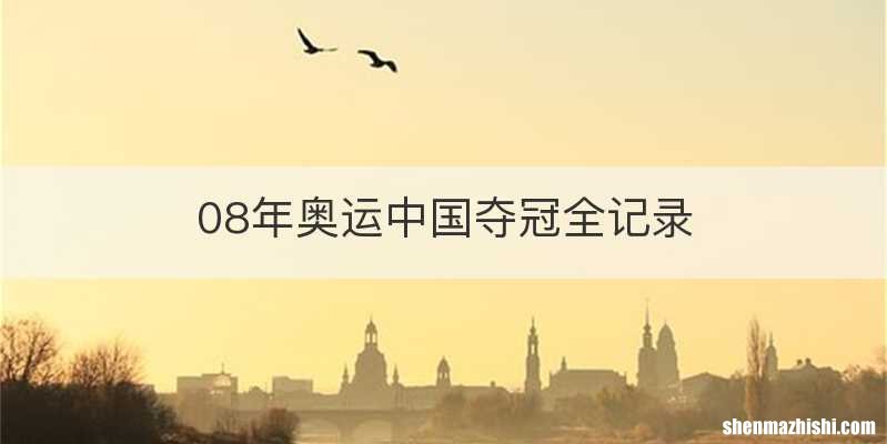 08年奥运中国夺冠全记录