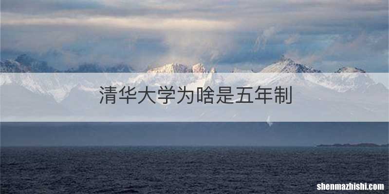 清华大学为啥是五年制