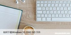 如何下载Windows 10 22H2 ISO 文件