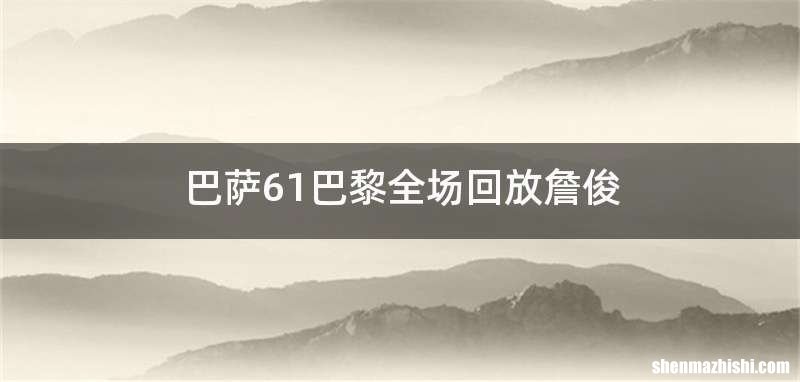 巴萨61巴黎全场回放詹俊