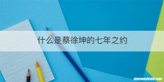 什么是蔡徐坤的七年之约