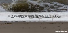 中国科学院大学雁栖湖校区是985么