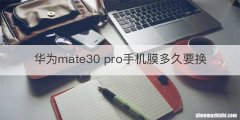 华为mate30 pro手机膜多久要换