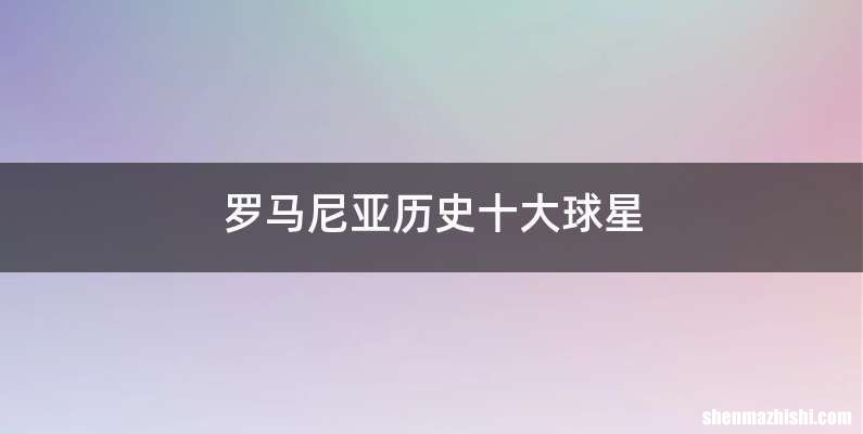 罗马尼亚历史十大球星