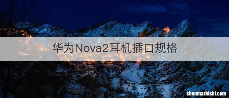 华为Nova2耳机插口规格