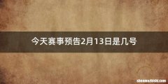 今天赛事预告2月13日是几号