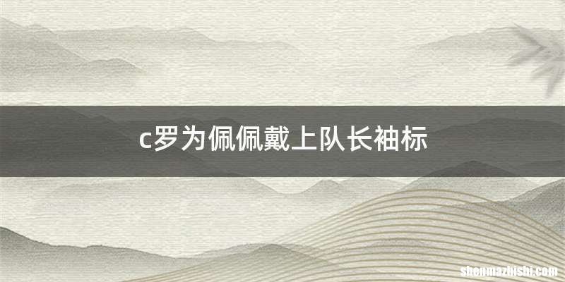 c罗为佩佩戴上队长袖标