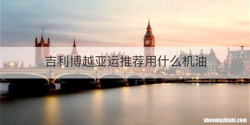 吉利博越亚运推荐用什么机油