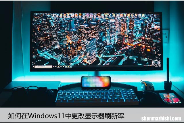 如何在Windows11中更改显示器刷新率