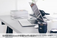 如何在Windows中修复Netflix错误M7111-1331-5067