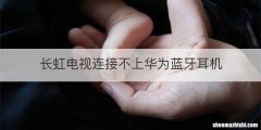 长虹电视连接不上华为蓝牙耳机