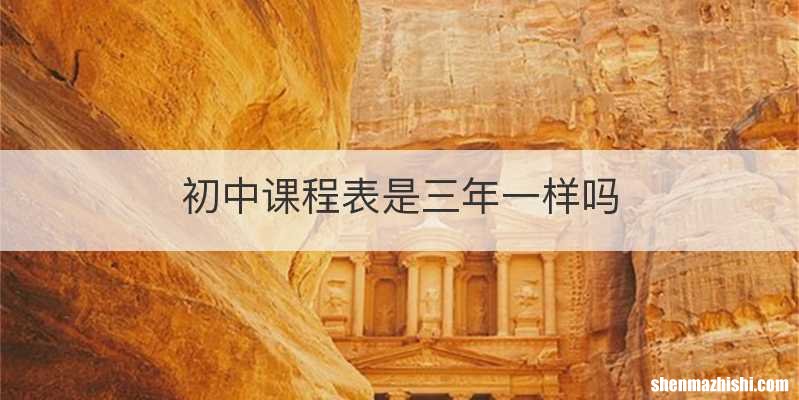 初中课程表是三年一样吗