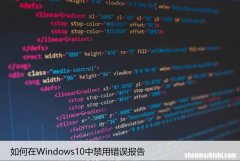 如何在Windows10中禁用错误??报告，Win10系统指南