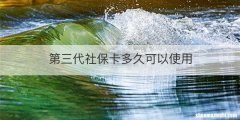 第三代社保卡多久可以使用
