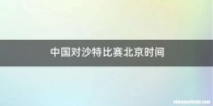 中国对沙特比赛北京时间