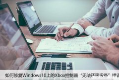 如何修复Windows10上的Xbox控制器“无法迁移设备”错误？
