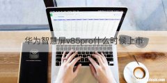 华为智慧屏v85pro什么时候上市