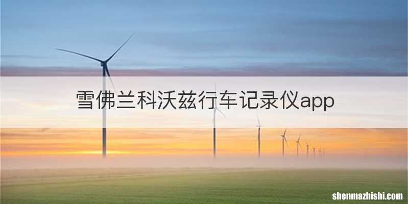 雪佛兰科沃兹行车记录仪app