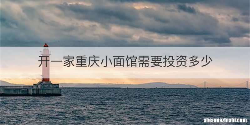 开一家重庆小面馆需要投资多少