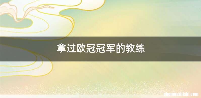 拿过欧冠冠军的教练